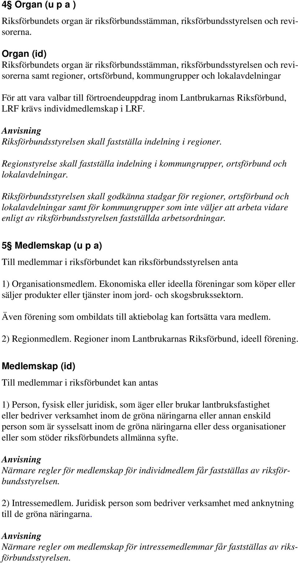 inom Lantbrukarnas Riksförbund, LRF krävs individmedlemskap i LRF. Riksförbundsstyrelsen skall fastställa indelning i regioner.