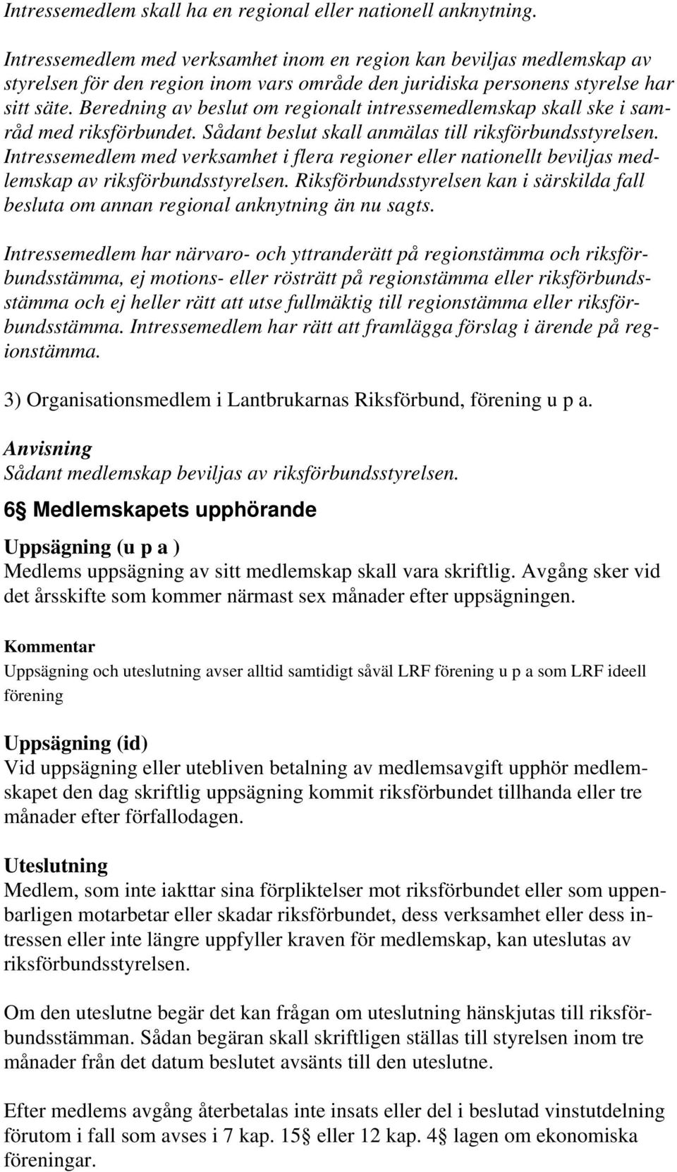 Beredning av beslut om regionalt intressemedlemskap skall ske i samråd med riksförbundet. Sådant beslut skall anmälas till riksförbundsstyrelsen.