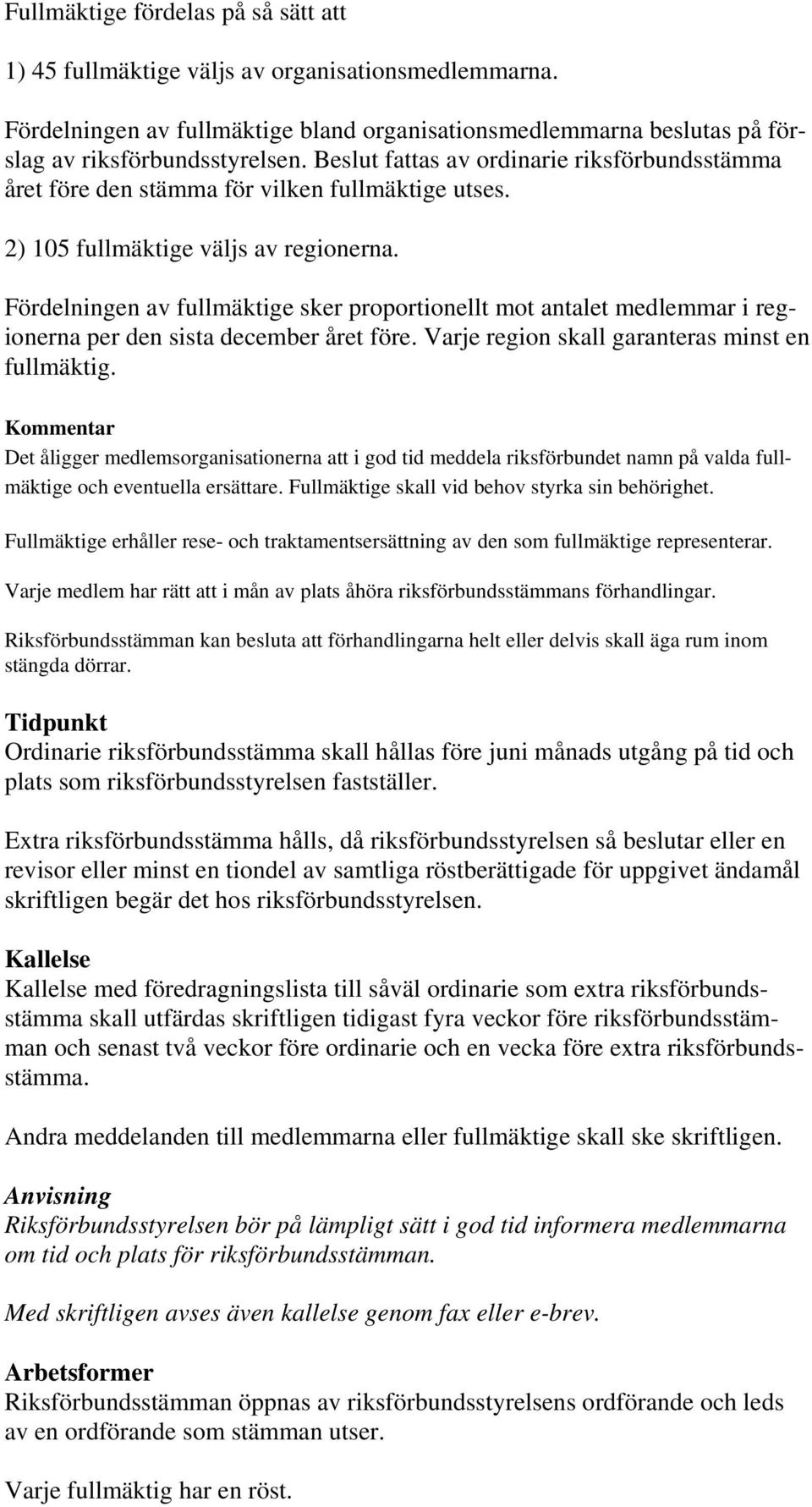 Fördelningen av fullmäktige sker proportionellt mot antalet medlemmar i regionerna per den sista december året före. Varje region skall garanteras minst en fullmäktig.