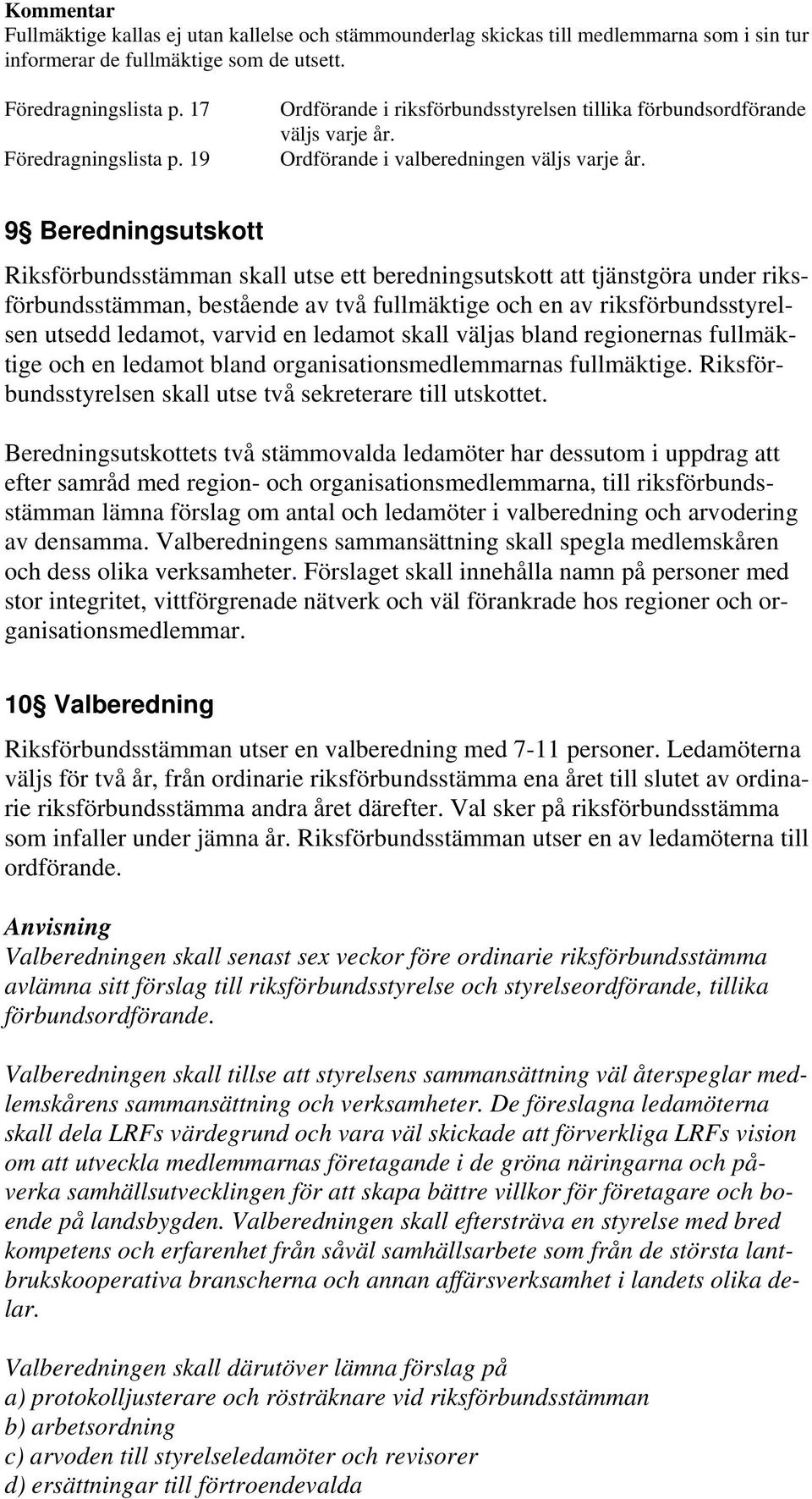 9 Beredningsutskott Riksförbundsstämman skall utse ett beredningsutskott att tjänstgöra under riksförbundsstämman, bestående av två fullmäktige och en av riksförbundsstyrelsen utsedd ledamot, varvid