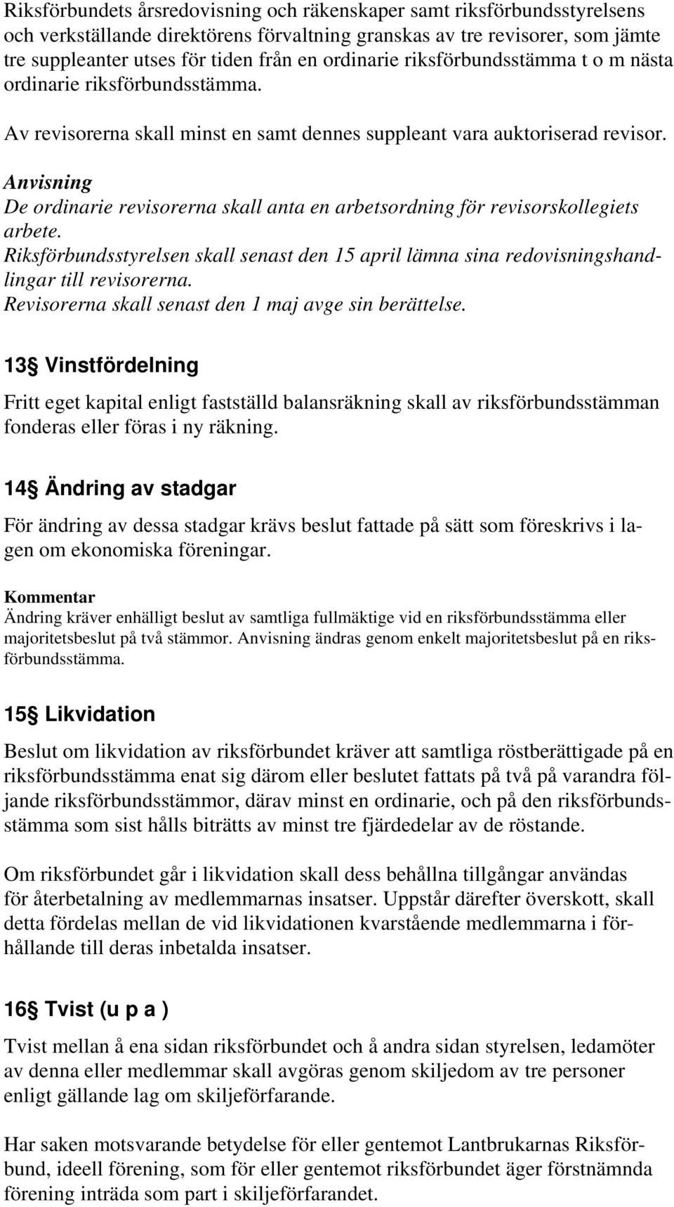 De ordinarie revisorerna skall anta en arbetsordning för revisorskollegiets arbete. Riksförbundsstyrelsen skall senast den 15 april lämna sina redovisningshandlingar till revisorerna.