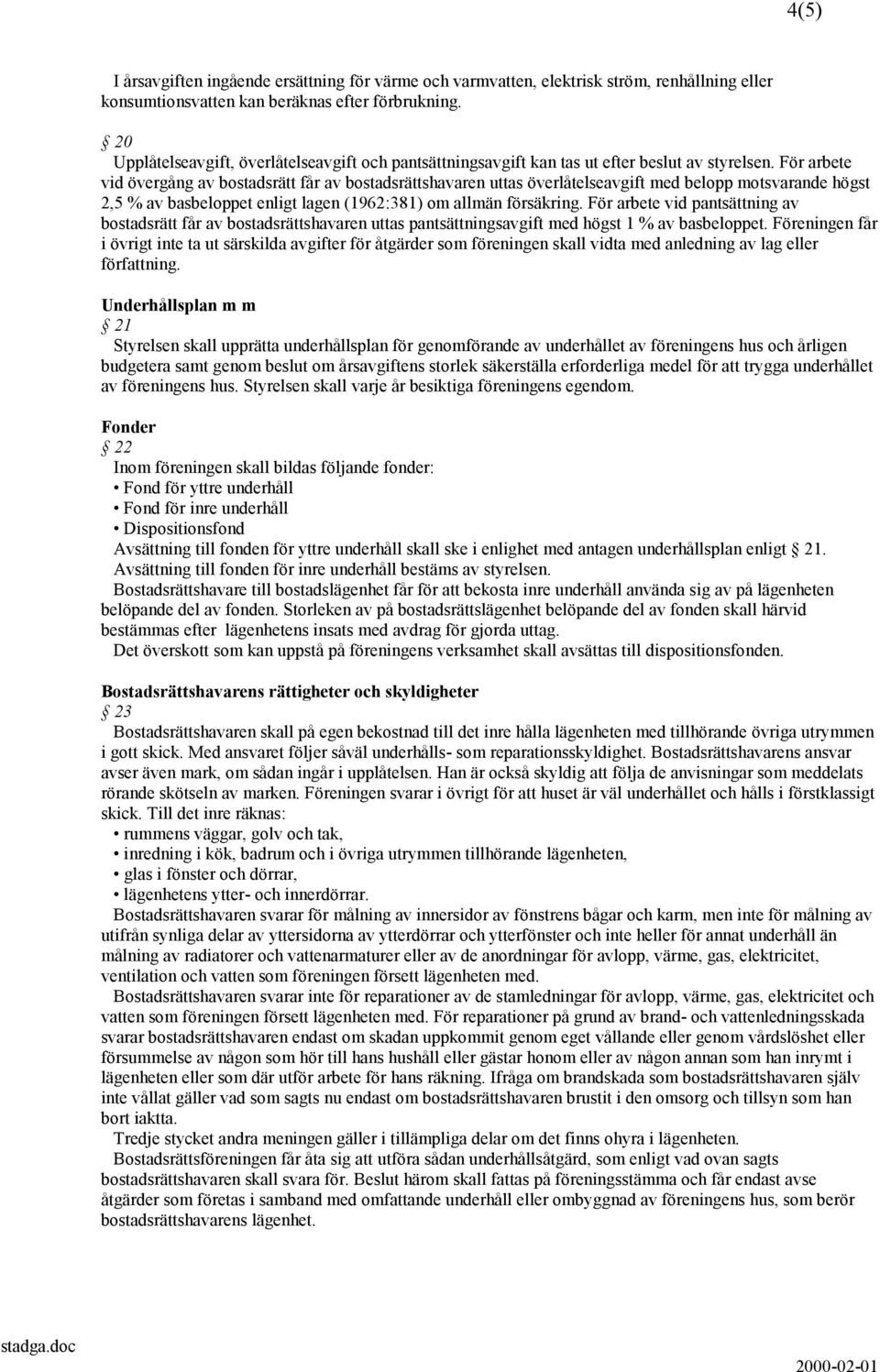 För arbete vid övergång av bostadsrätt får av bostadsrättshavaren uttas överlåtelseavgift med belopp motsvarande högst 2,5 % av basbeloppet enligt lagen (1962:381) om allmän försäkring.