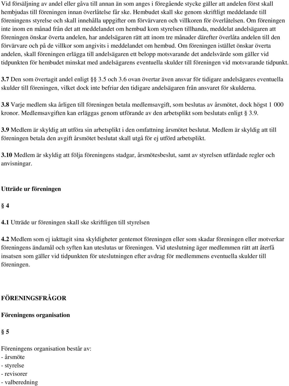 Om föreningen inte inom en månad från det att meddelandet om hembud kom styrelsen tillhanda, meddelat andelsägaren att föreningen önskar överta andelen, har andelsägaren rätt att inom tre månader