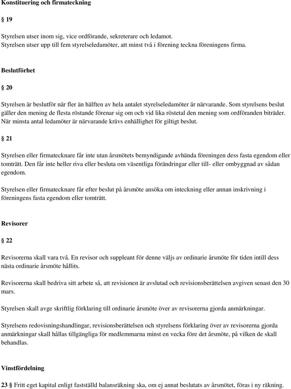 Beslutförhet 20 Styrelsen är beslutför när fler än hälften av hela antalet styrelseledamöter är närvarande.