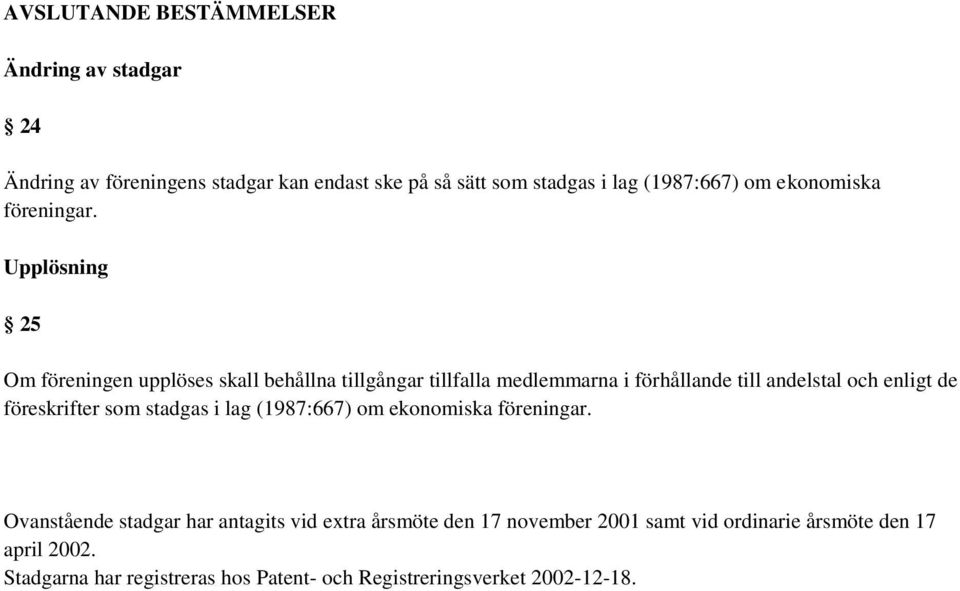 Upplösning 25 Om föreningen upplöses skall behållna tillgångar tillfalla medlemmarna i förhållande till andelstal och enligt de