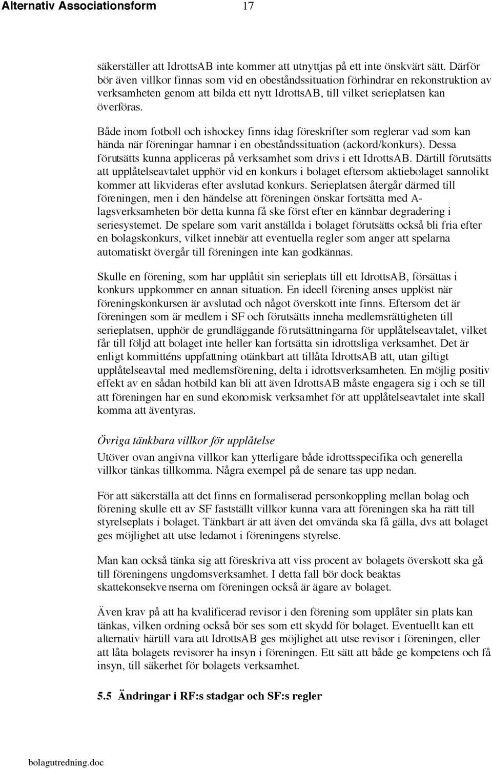 Både inom fotboll och ishockey finns idag föreskrifter som reglerar vad som kan hända när föreningar hamnar i en obeståndssituation (ackord/konkurs).