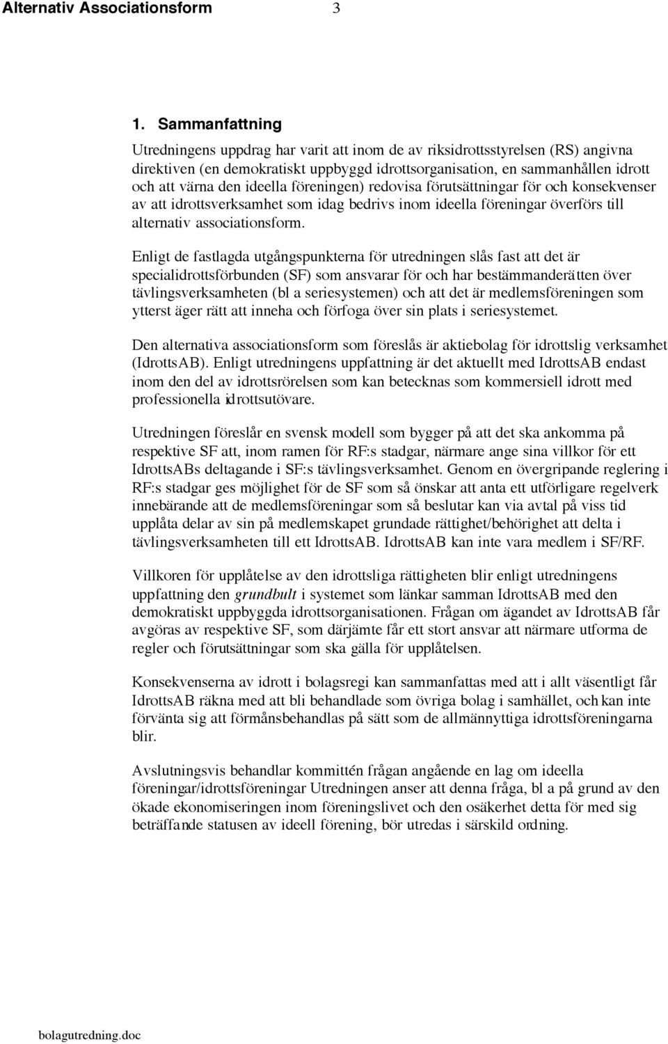 ideella föreningen) redovisa förutsättningar för och konsekvenser av att idrottsverksamhet som idag bedrivs inom ideella föreningar överförs till alternativ associationsform.
