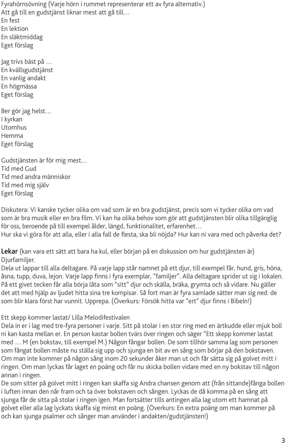 Gudstjänsten är för mig mest Tid med Gud Tid med andra människor Tid med mig själv Diskutera: Vi kanske tycker olika om vad som är en bra gudstjänst, precis som vi tycker olika om vad som är bra