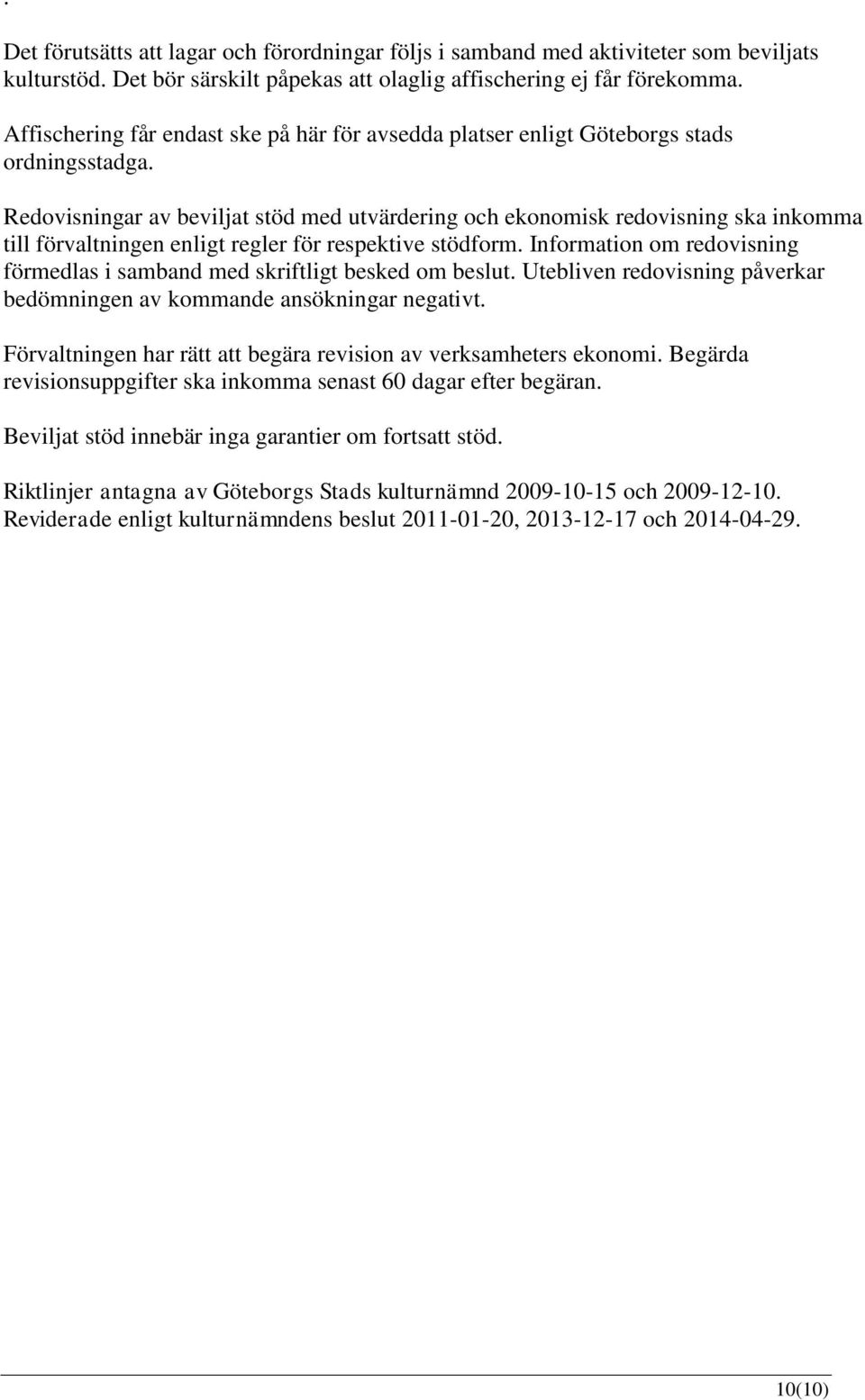 Redovisningar av beviljat stöd med utvärdering och ekonomisk redovisning ska inkomma till förvaltningen enligt regler för respektive stödform.