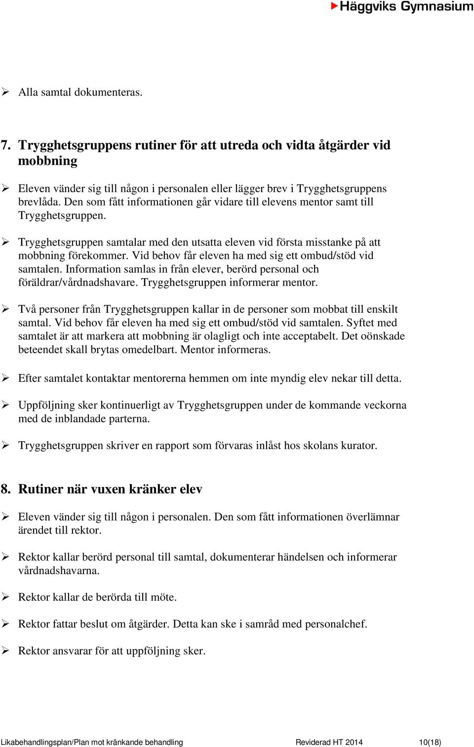 Vid behov får eleven ha med sig ett ombud/stöd vid samtalen. Information samlas in från elever, berörd personal och föräldrar/vårdnadshavare. Trygghetsgruppen informerar mentor.