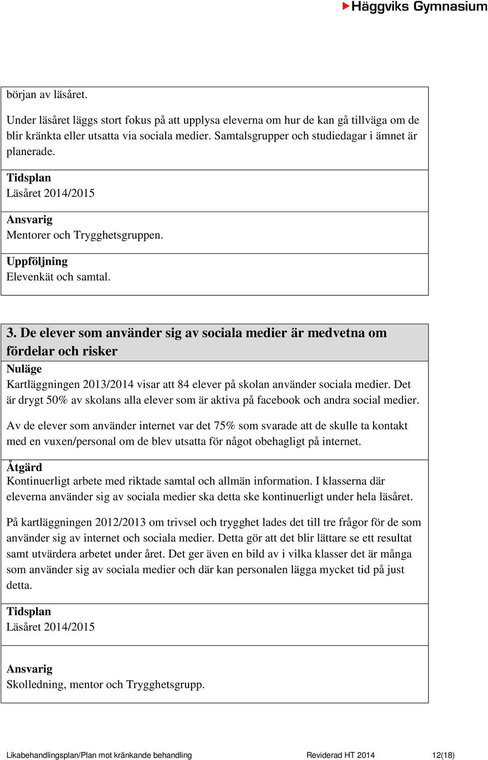 De elever som använder sig av sociala medier är medvetna om fördelar och risker Nuläge Kartläggningen 2013/2014 visar att 84 elever på skolan använder sociala medier.