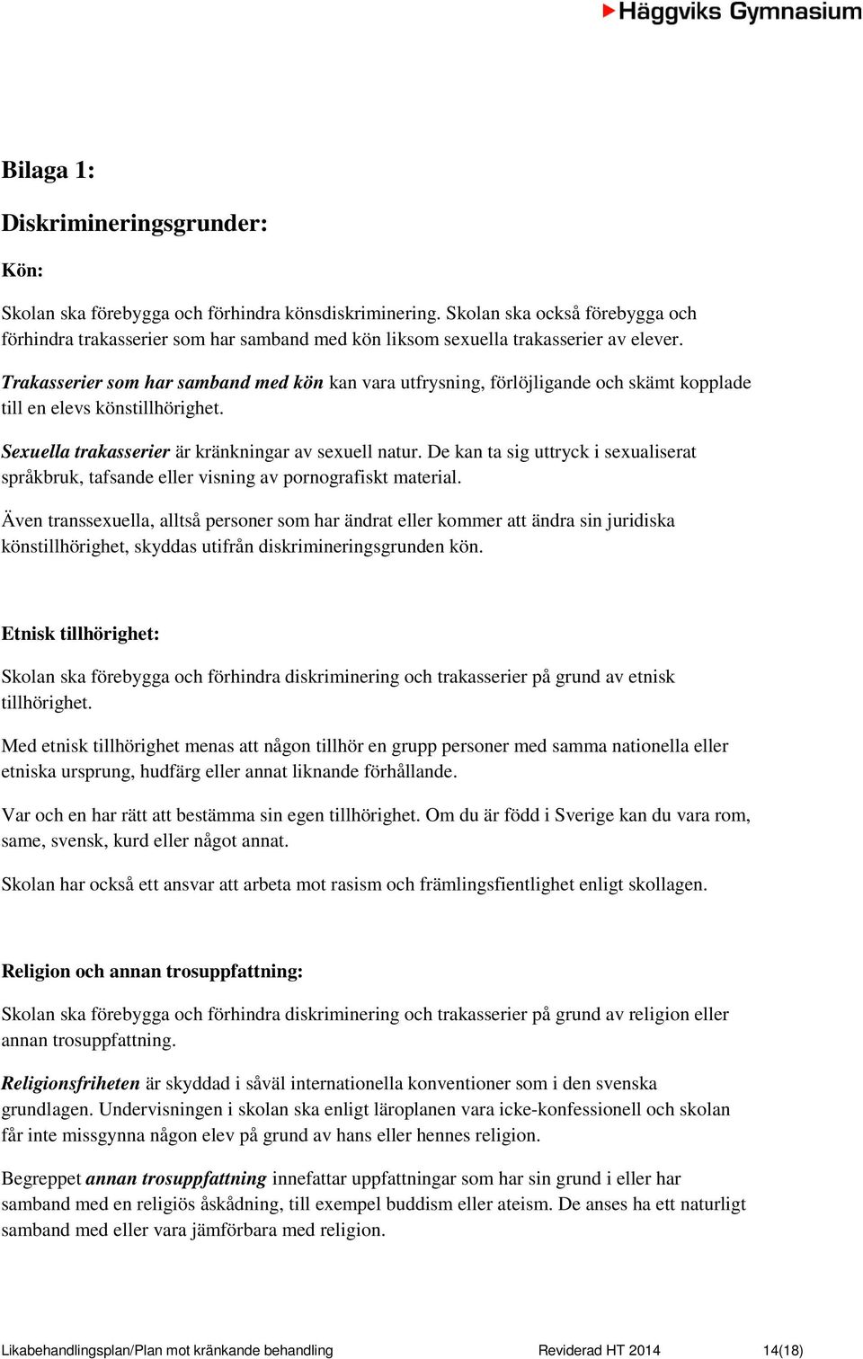 Trakasserier som har samband med kön kan vara utfrysning, förlöjligande och skämt kopplade till en elevs könstillhörighet. Sexuella trakasserier är kränkningar av sexuell natur.