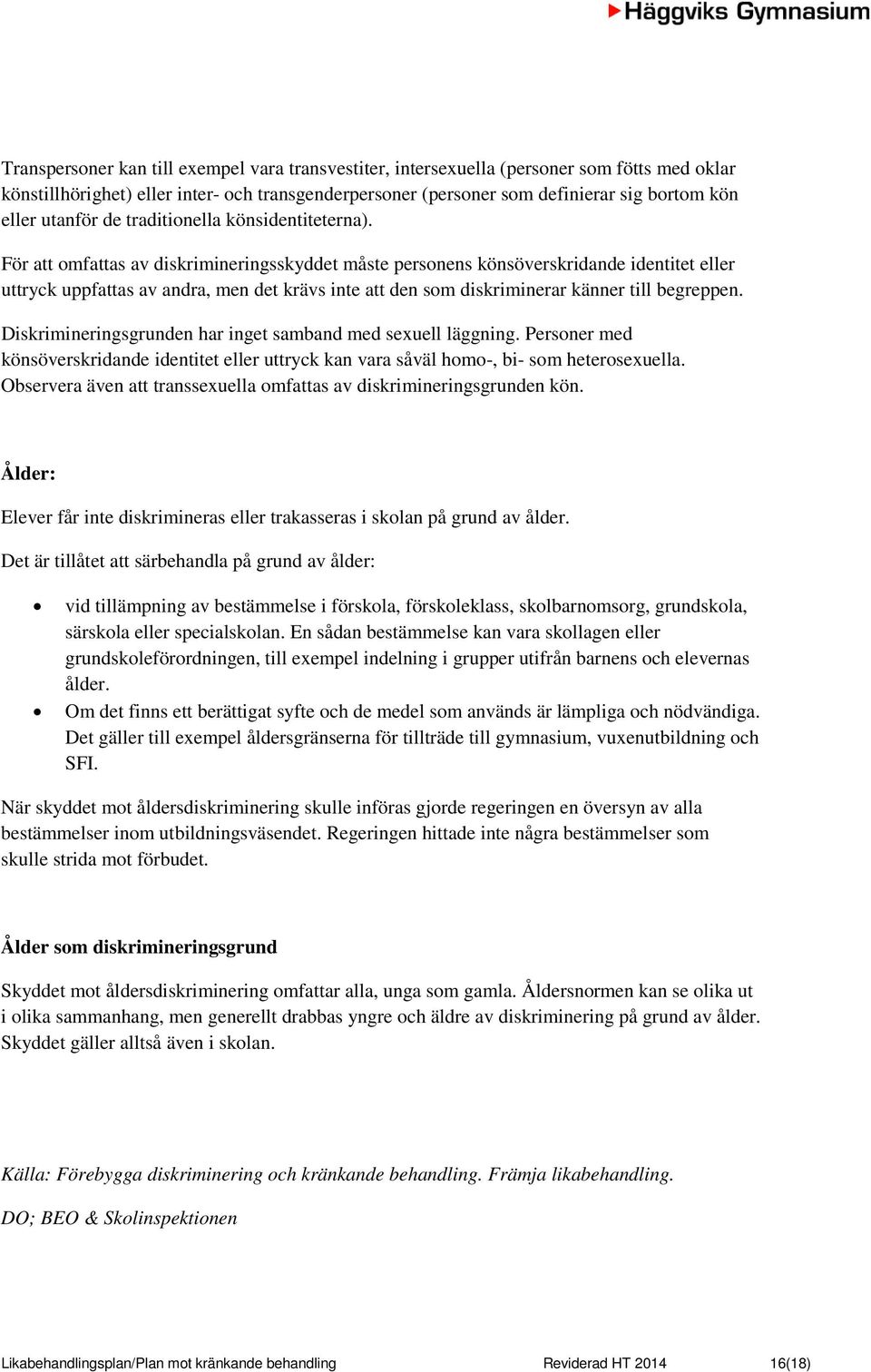 För att omfattas av diskrimineringsskyddet måste personens könsöverskridande identitet eller uttryck uppfattas av andra, men det krävs inte att den som diskriminerar känner till begreppen.