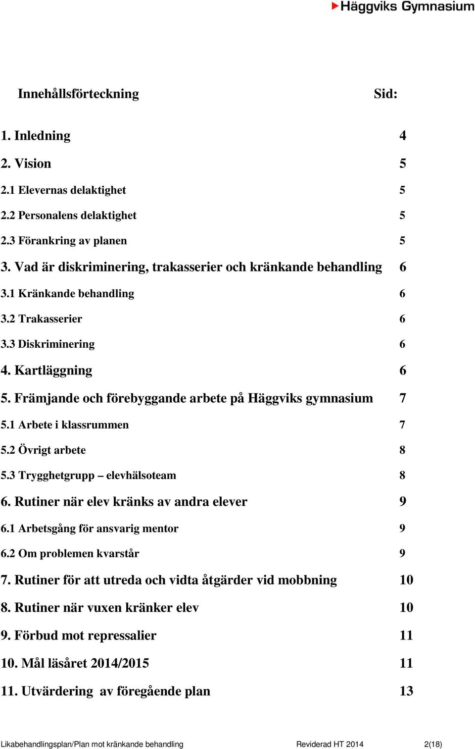 Främjande och förebyggande arbete på Häggviks gymnasium 7 5.1 Arbete i klassrummen 7 5.2 Övrigt arbete 8 5.3 Trygghetgrupp elevhälsoteam 8 6. Rutiner när elev kränks av andra elever 9 6.