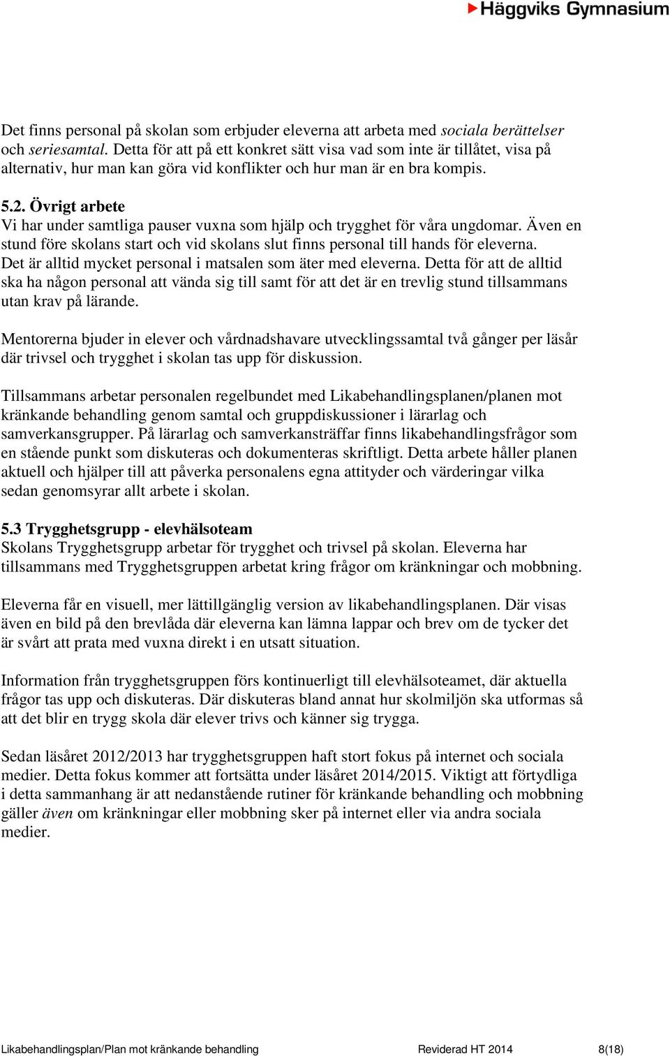 Övrigt arbete Vi har under samtliga pauser vuxna som hjälp och trygghet för våra ungdomar. Även en stund före skolans start och vid skolans slut finns personal till hands för eleverna.