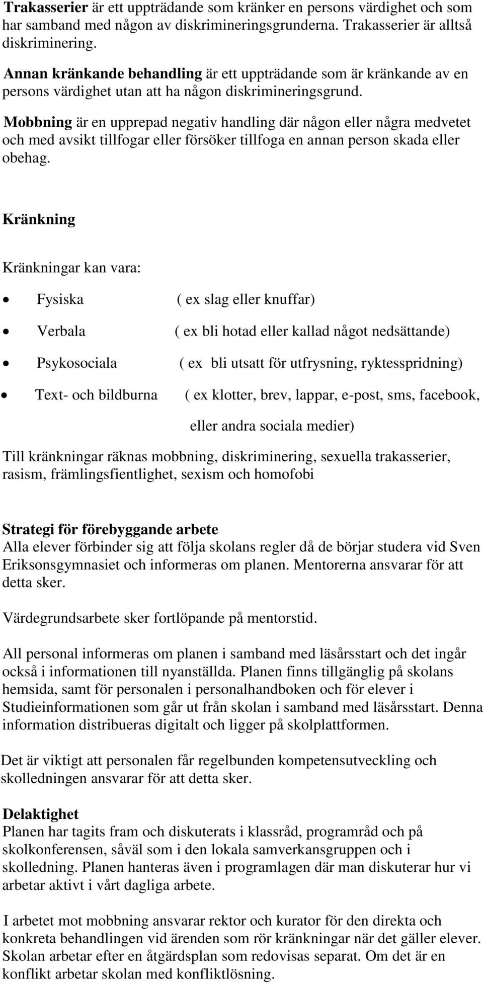 Mobbning är en upprepad negativ handling där någon eller några medvetet och med avsikt tillfogar eller försöker tillfoga en annan person skada eller obehag.