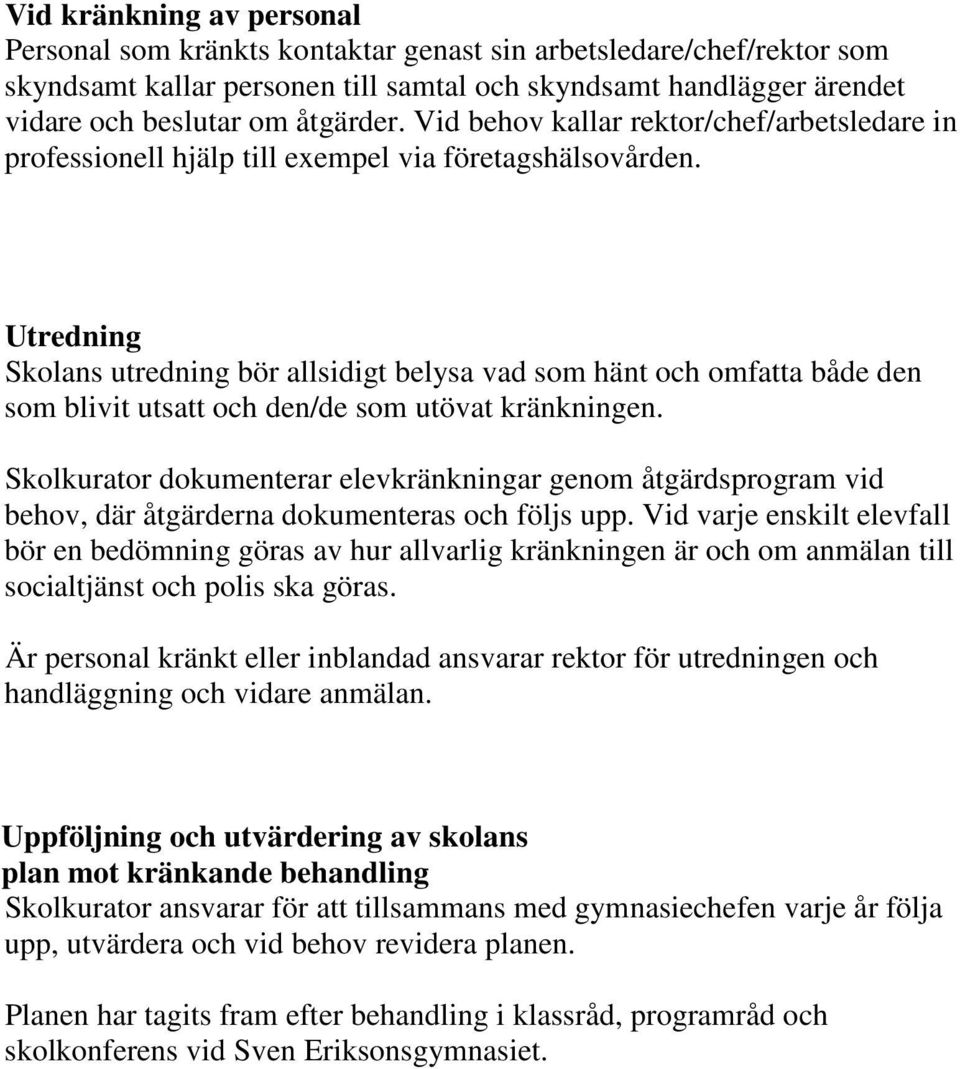 Utredning Skolans utredning bör allsidigt belysa vad som hänt och omfatta både den som blivit utsatt och den/de som utövat kränkningen.