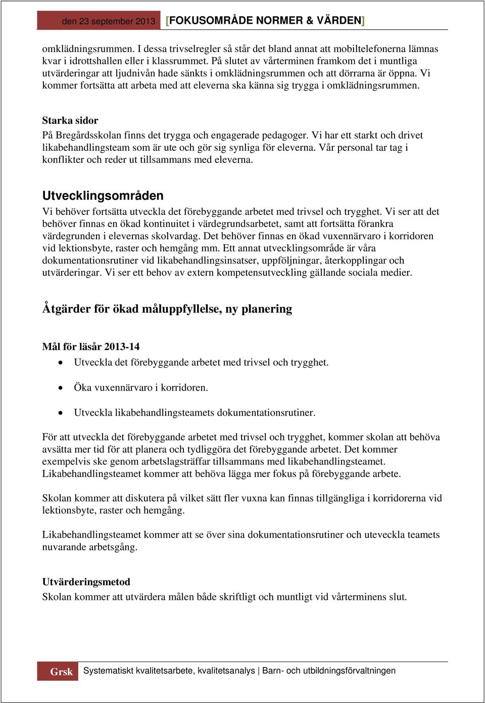 Vi kommer fortsätta att arbeta med att eleverna ska känna sig trygga i omklädningsrummen. Starka sidor På Bregårdsskolan finns det trygga och engagerade pedagoger.