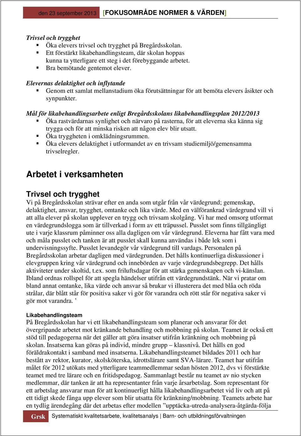 Mål för likabehandlingsarbete enligt Bregårdsskolans likabehandlingsplan 2012/2013 Öka rastvärdarnas synlighet och närvaro på rasterna, för att eleverna ska känna sig trygga och för att minska risken
