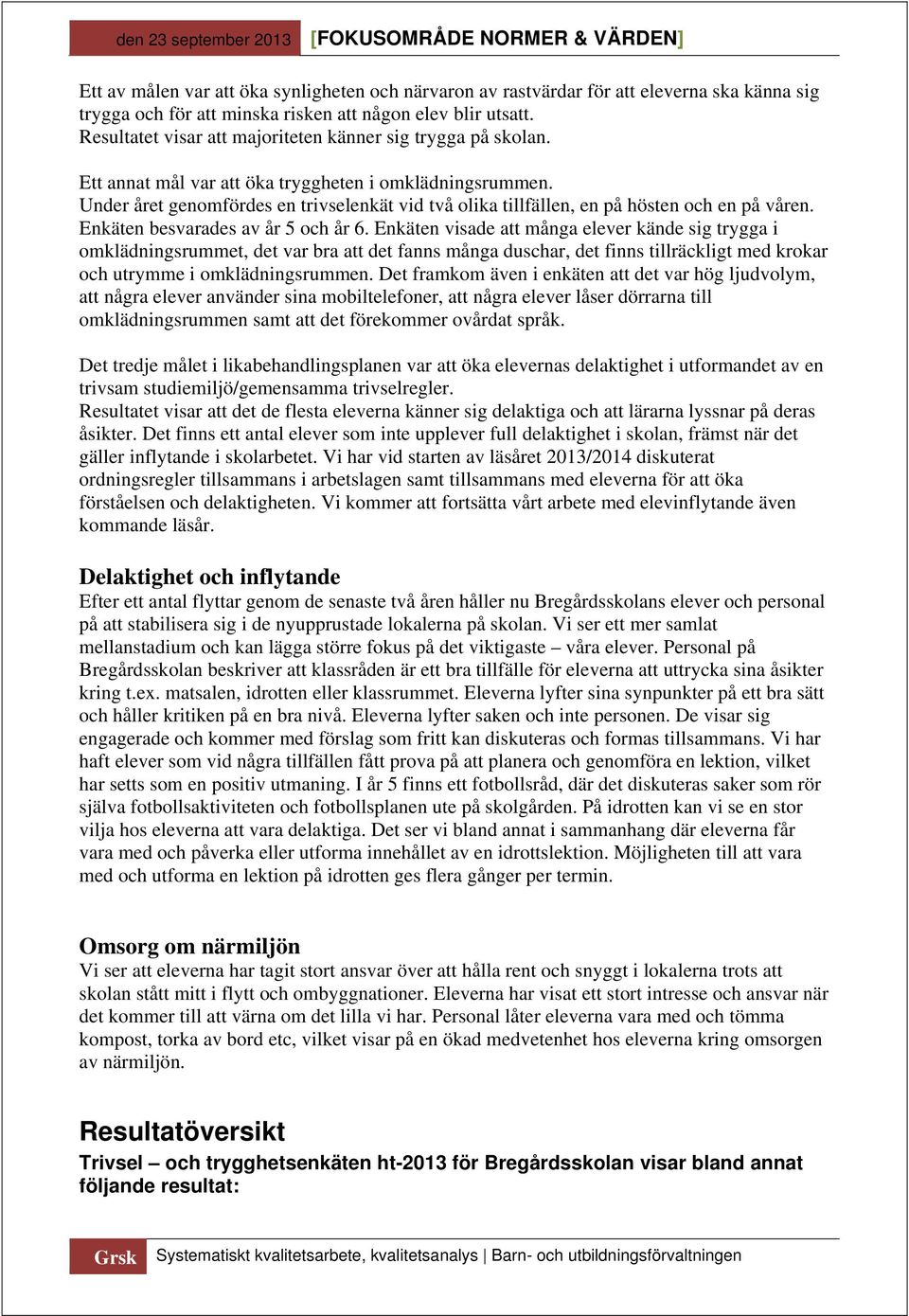 Under året genomfördes en trivselenkät vid två olika tillfällen, en på hösten och en på våren. Enkäten besvarades av år 5 och år 6.