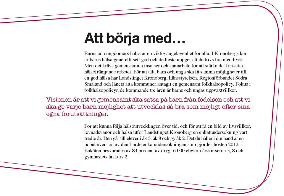 För att alla barn och unga ska få samma möjligheter till en god hälsa har Landstinget Kronoberg, Länsstyrelsen, Regionförbundet Södra Småland och länets åtta kommuner antagit en gemensam