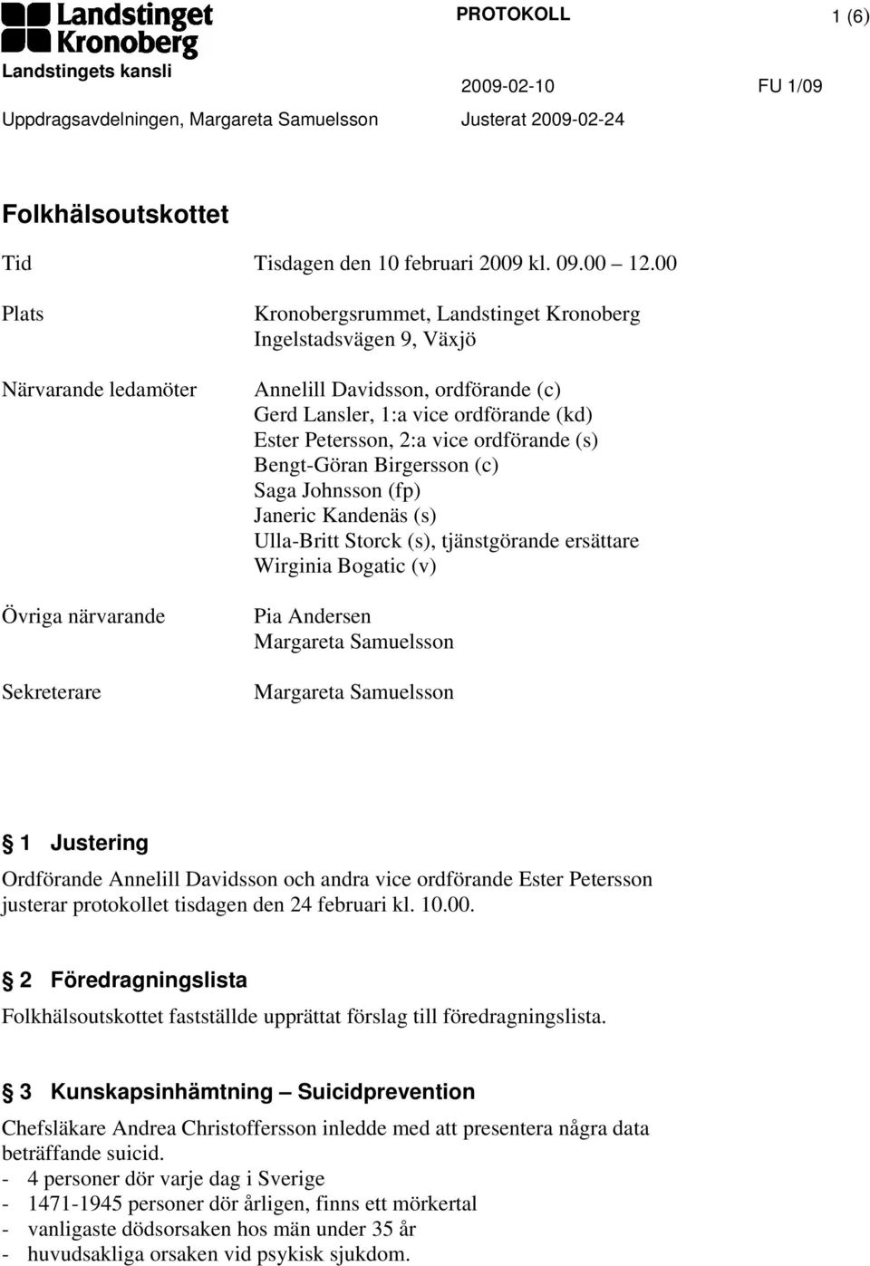 Ester Petersson, 2:a vice ordförande (s) Bengt-Göran Birgersson (c) Saga Johnsson (fp) Janeric Kandenäs (s) Ulla-Britt Storck (s), tjänstgörande ersättare Wirginia Bogatic (v) Pia Andersen 1