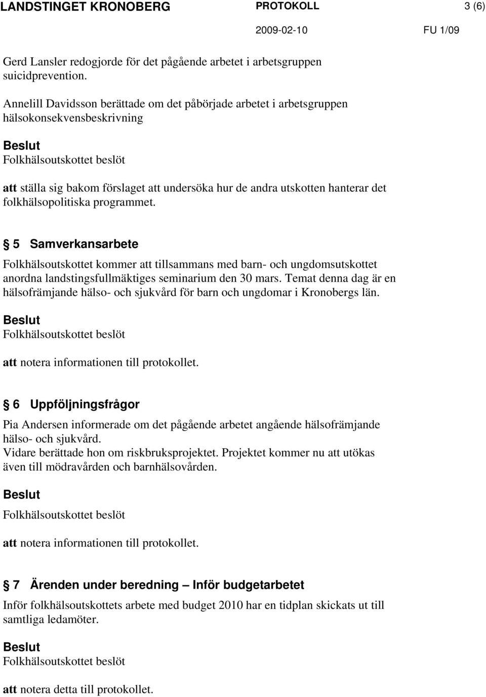 programmet. 5 Samverkansarbete Folkhälsoutskottet kommer att tillsammans med barn- och ungdomsutskottet anordna landstingsfullmäktiges seminarium den 30 mars.