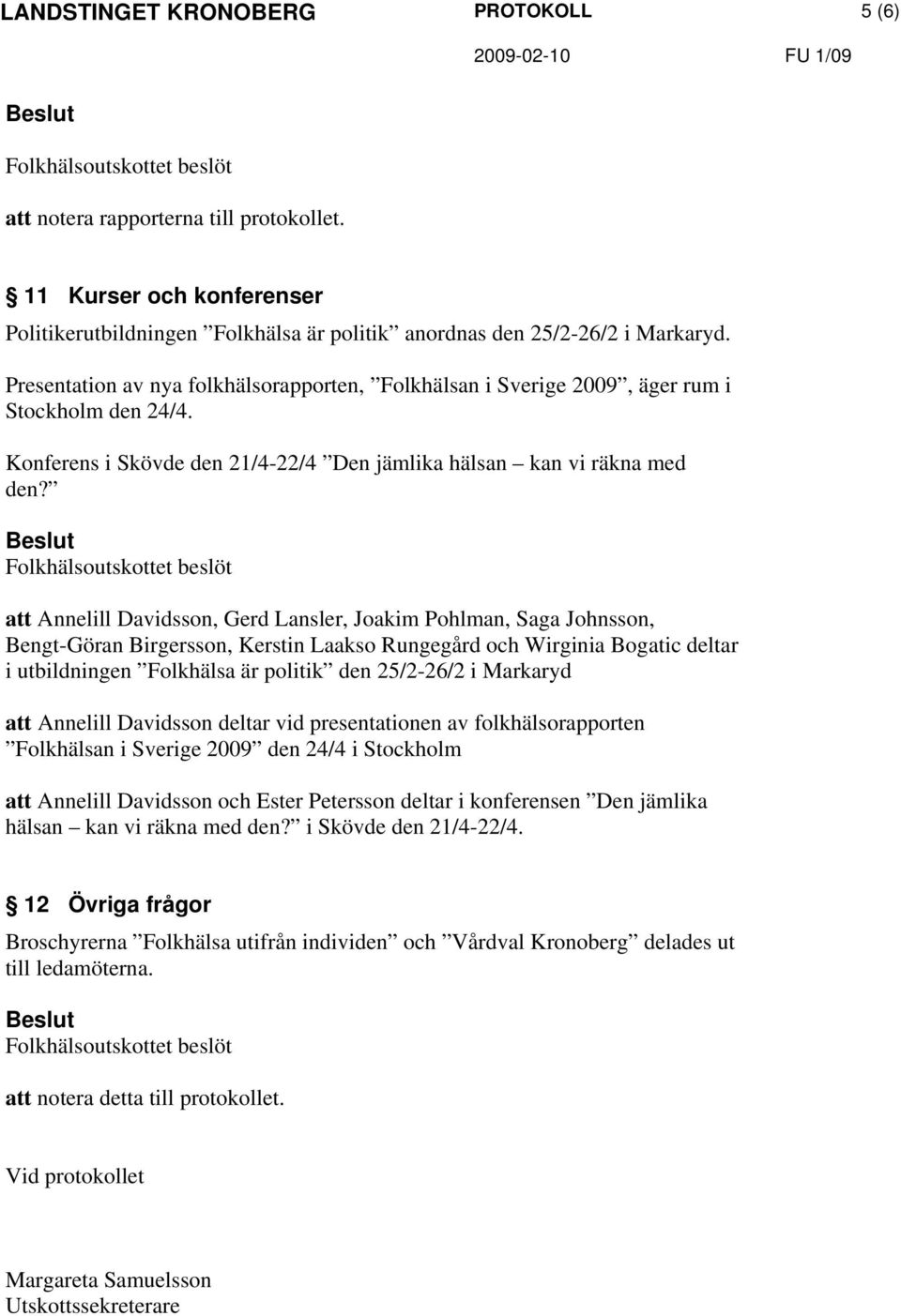 att Annelill Davidsson, Gerd Lansler, Joakim Pohlman, Saga Johnsson, Bengt-Göran Birgersson, Kerstin Laakso Rungegård och Wirginia Bogatic deltar i utbildningen Folkhälsa är politik den 25/2-26/2 i