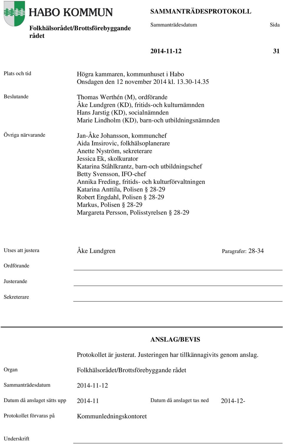 Imsirovic, folkhälsoplanerare Anette Nyström, sekreterare Jessica Ek, skolkurator Katarina Ståhlkrantz, barn-och utbildningschef Betty Svensson, IFO-chef Annika Freding, fritids- och