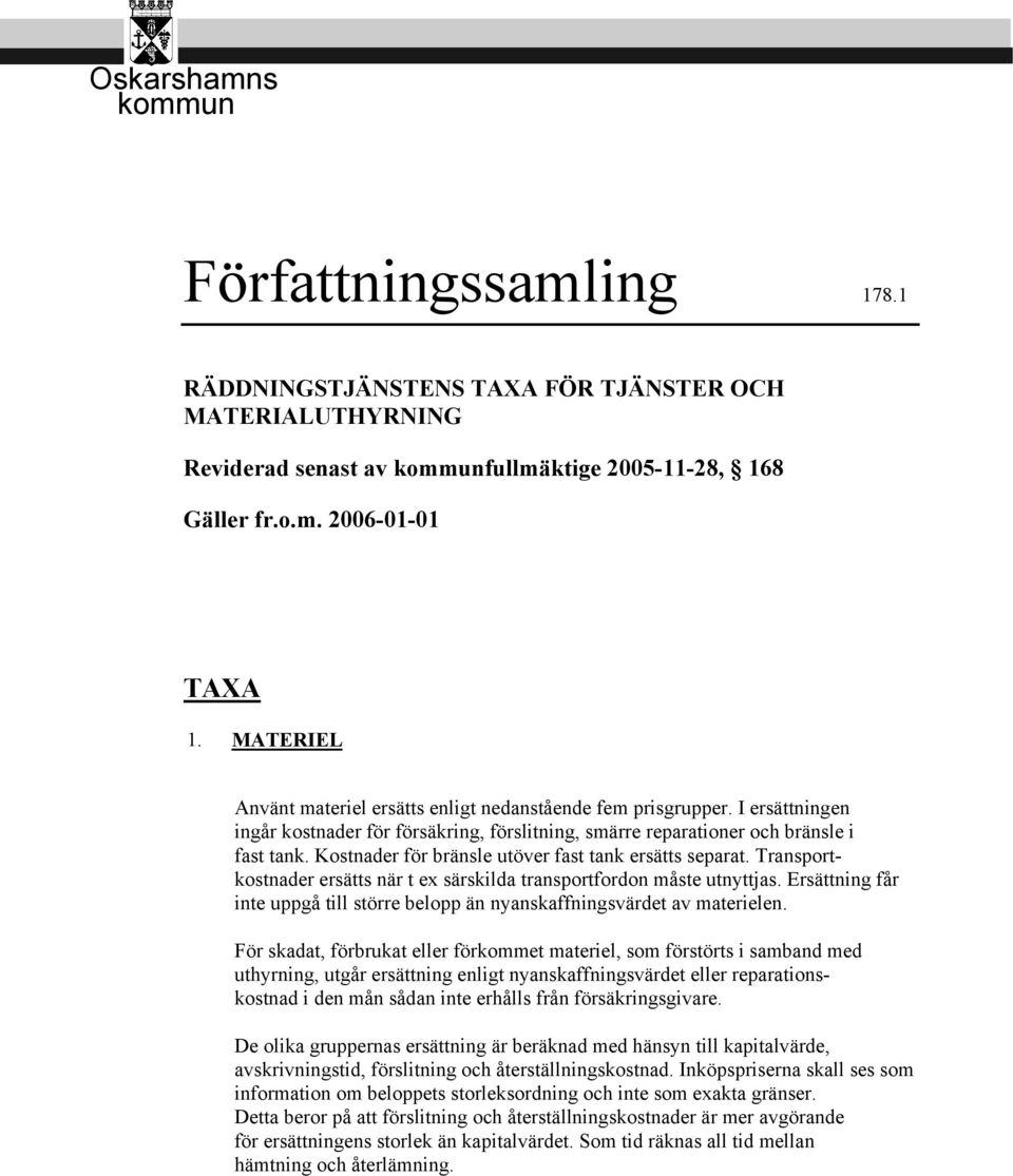 Kostnader för bränsle utöver fast tank ersätts separat. Transportkostnader ersätts när t ex särskilda transportfordon måste utnyttjas.