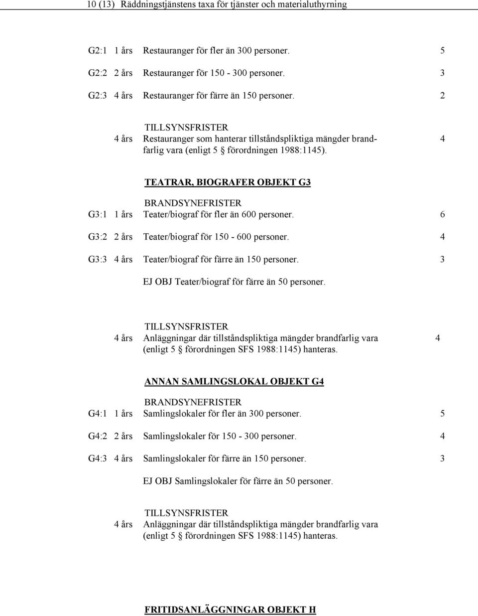 G:2 Teater/biograf för 10-00 personer. G: års Teater/biograf för färre än 10 personer. EJ OBJ Teater/biograf för färre än 0 personer.