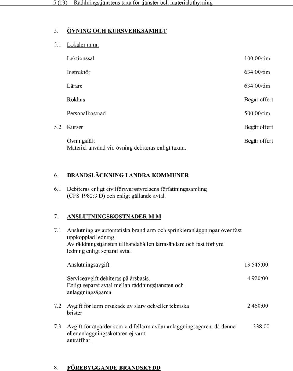 .1 BRANDSLÄCKNING I ANDRA KOMMUNER Debiteras enligt civilförsvarsstyrelsens författningssamling (CFS 1982: D) och enligt gällande avtal. 7. 7.1 7.2 7.