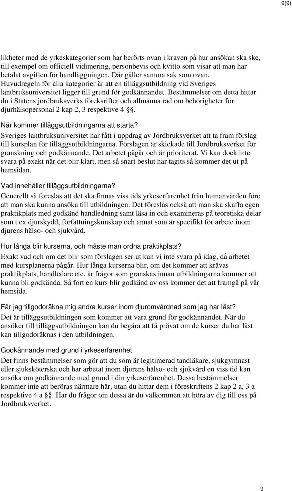 Bestämmelser om detta hittar du i Statens jordbruksverks föreksrifter och allmänna råd om behörigheter för djurhälsopersonal 2 kap 2, 3 respektive 4. När kommer tilläggsutbildningarna att starta?