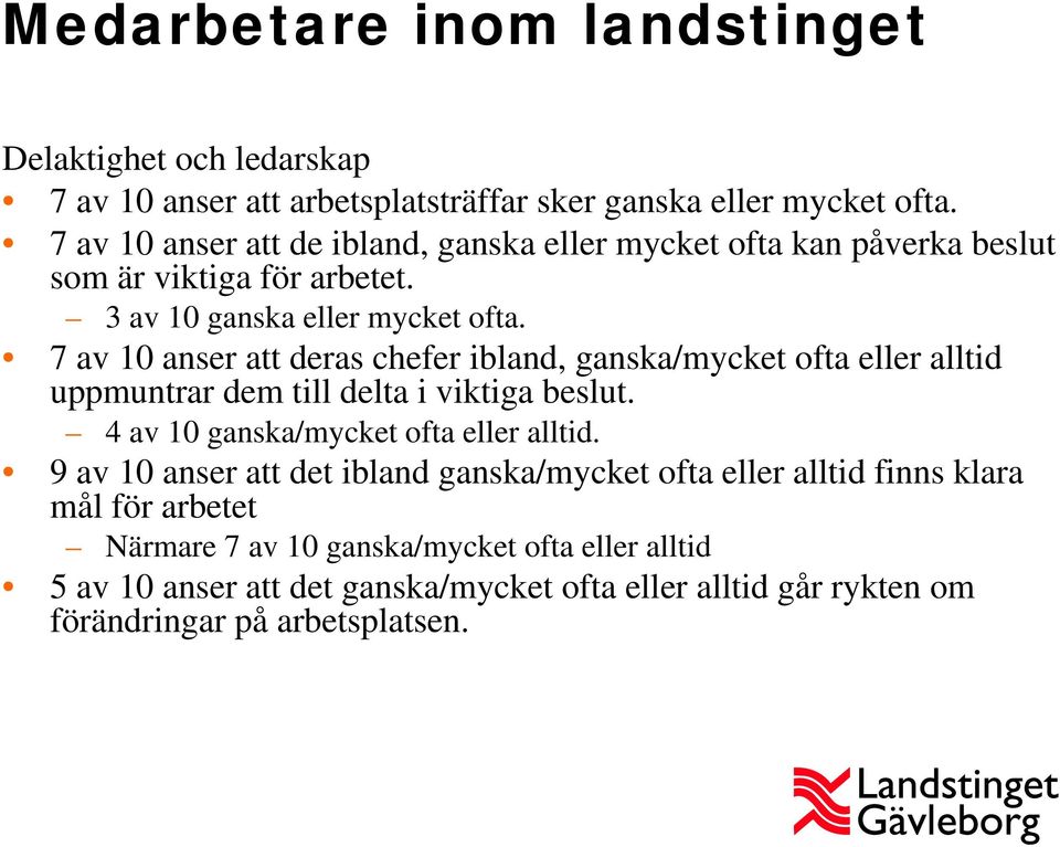 7 av 10 anser att deras chefer ibland, ganska/mycket ofta eller alltid uppmuntrar dem till delta i viktiga beslut. 4 av 10 ganska/mycket ofta eller alltid.