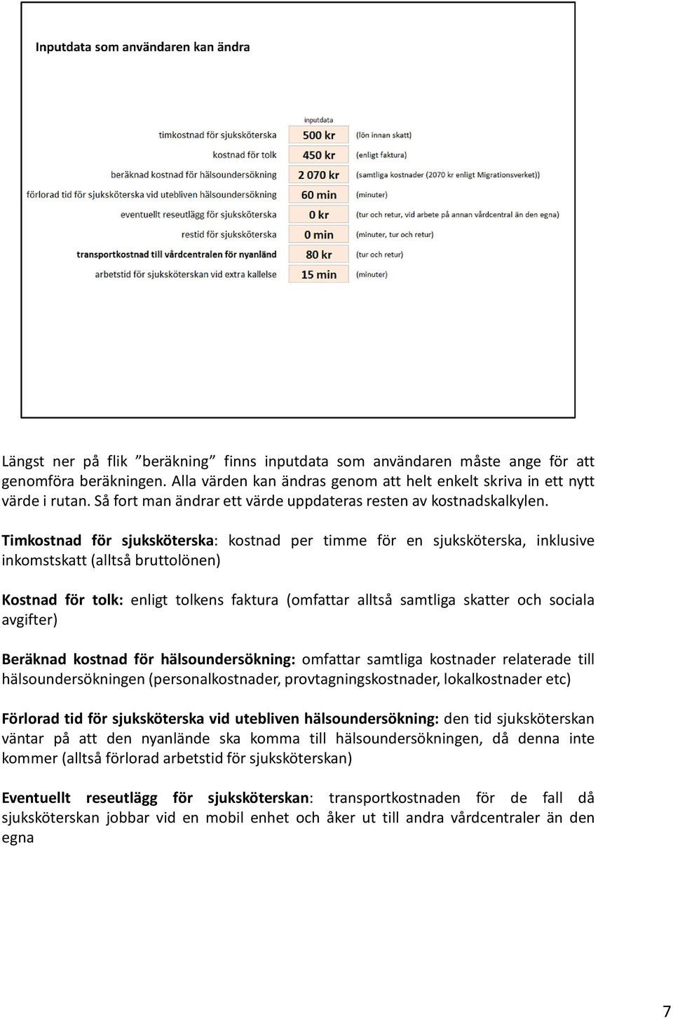 Timkostnad för sjuksköterska: kostnad per timme för en sjuksköterska, inklusive inkomstskatt(alltså bruttolönen) Kostnad för tolk: enligt tolkens faktura (omfattar alltså samtliga skatter och sociala