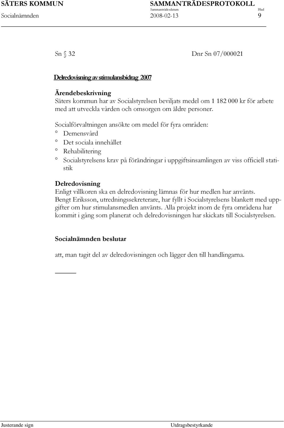 Socialförvaltningen ansökte om medel för fyra områden: Demensvård Det sociala innehållet Rehabilitering Socialstyrelsens krav på förändringar i uppgiftsinsamlingen av viss officiell statistik