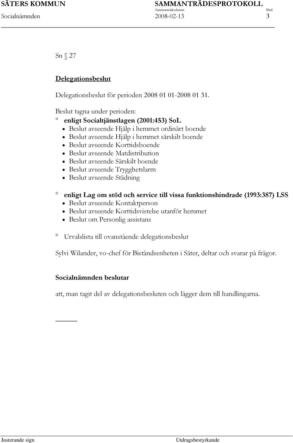 Beslut avseende Matdistribution Beslut avseende Särskilt boende Beslut avseende Trygghetslarm Beslut avseende Städning enligt Lag om stöd och service till vissa funktionshindrade (1993:387) LSS