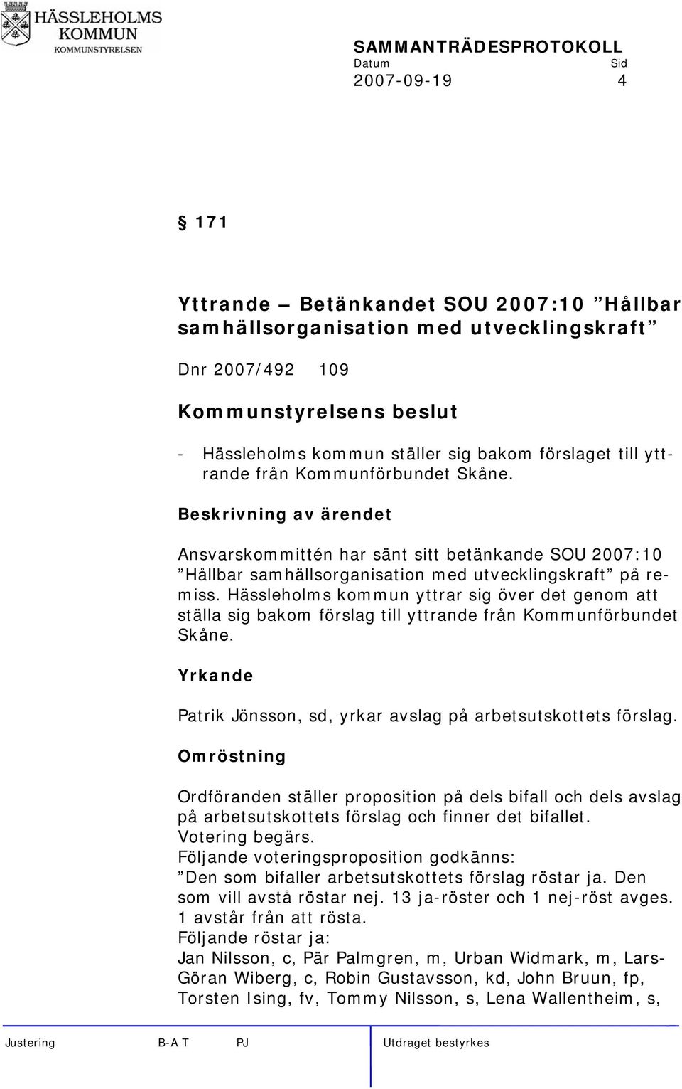 Hässleholms kommun yttrar sig över det genom att ställa sig bakom förslag till yttrande från Kommunförbundet Skåne. Yrkande Patrik Jönsson, sd, yrkar avslag på arbetsutskottets förslag.