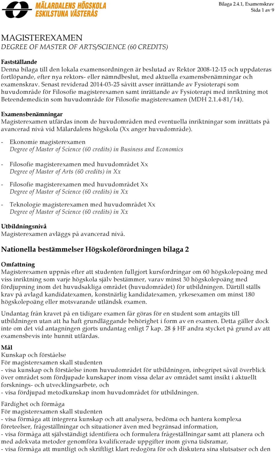 Senast reviderad 2014-03-25 såvitt avser inrättande av Fysioterapi som huvudområde för Filosofie magisterexamen samt inrättande av Fysioterapi med inriktning mot Beteendemedicin som huvudområde för