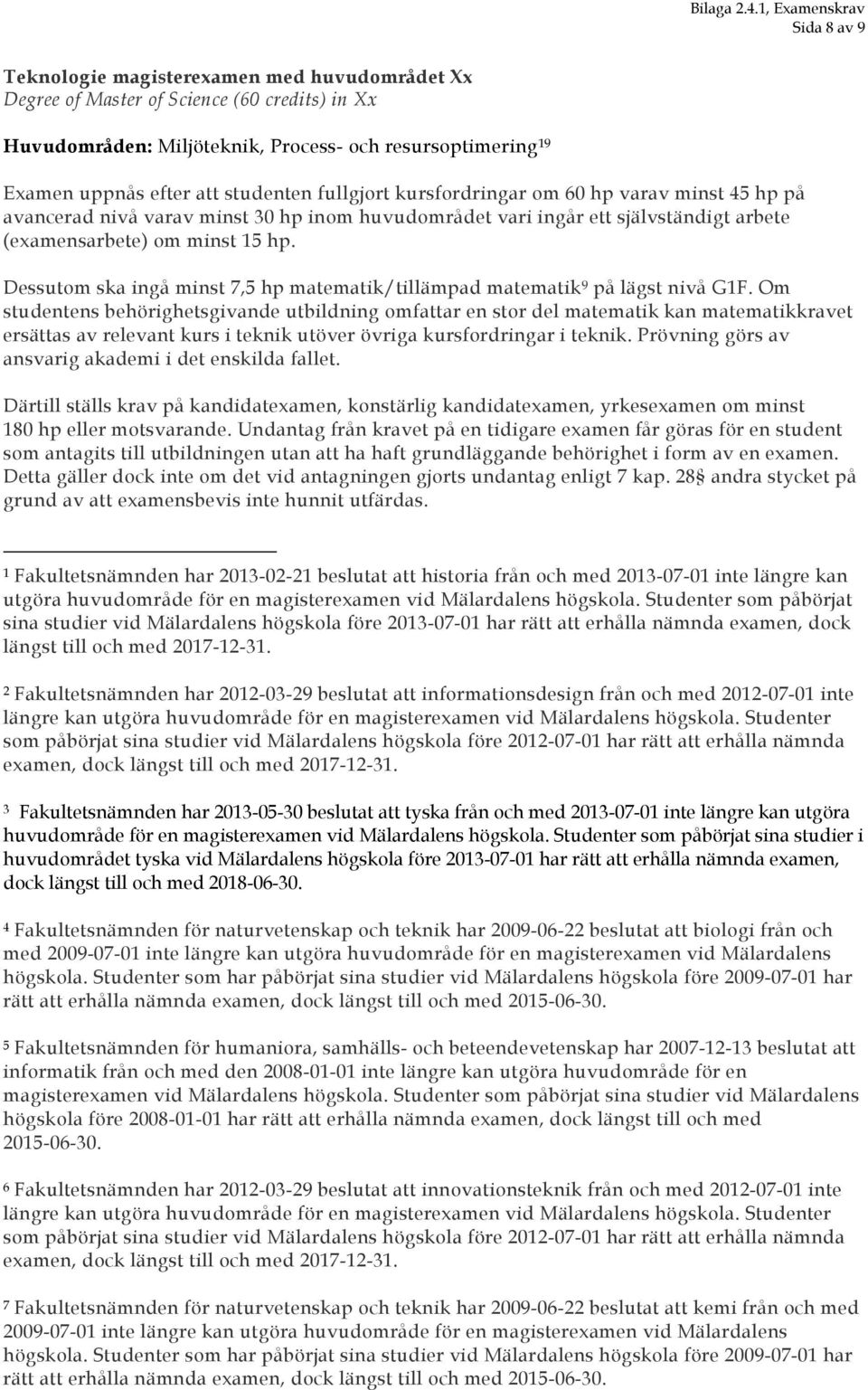 Om studentens behörighetsgivande utbildning omfattar en stor del matematik kan matematikkravet ersättas av relevant kurs i teknik utöver övriga kursfordringar i teknik.
