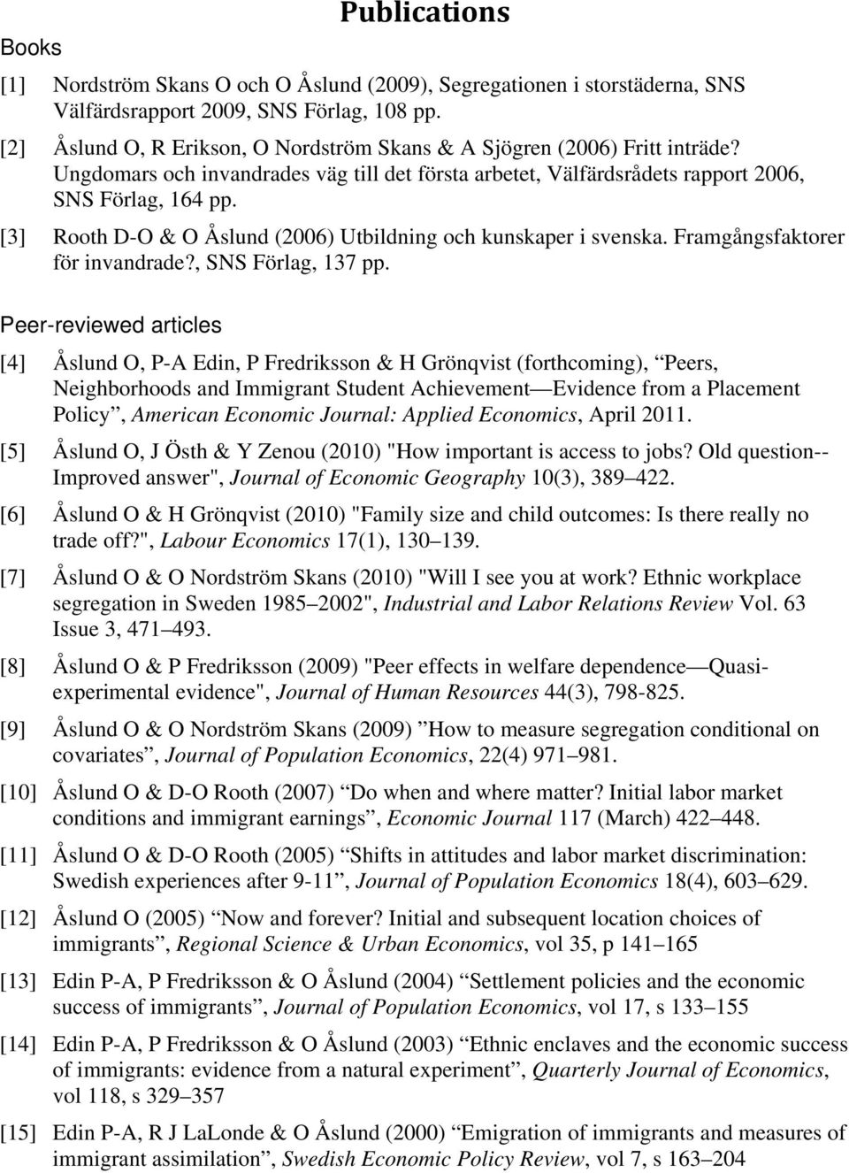 [3] Rooth D-O & O Åslund (2006) Utbildning och kunskaper i svenska. Framgångsfaktorer för invandrade?, SNS Förlag, 137 pp.