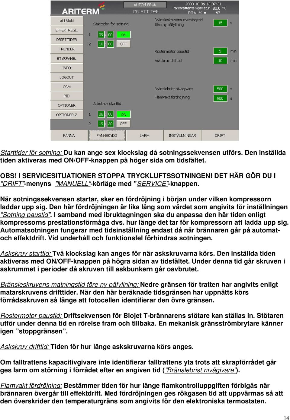 När sotningssekvensen startar, sker en fördröjning i början under vilken kompressorn laddar upp sig. Den här fördröjningen är lika lång som värdet som angivits för inställningen Sotning paustid.