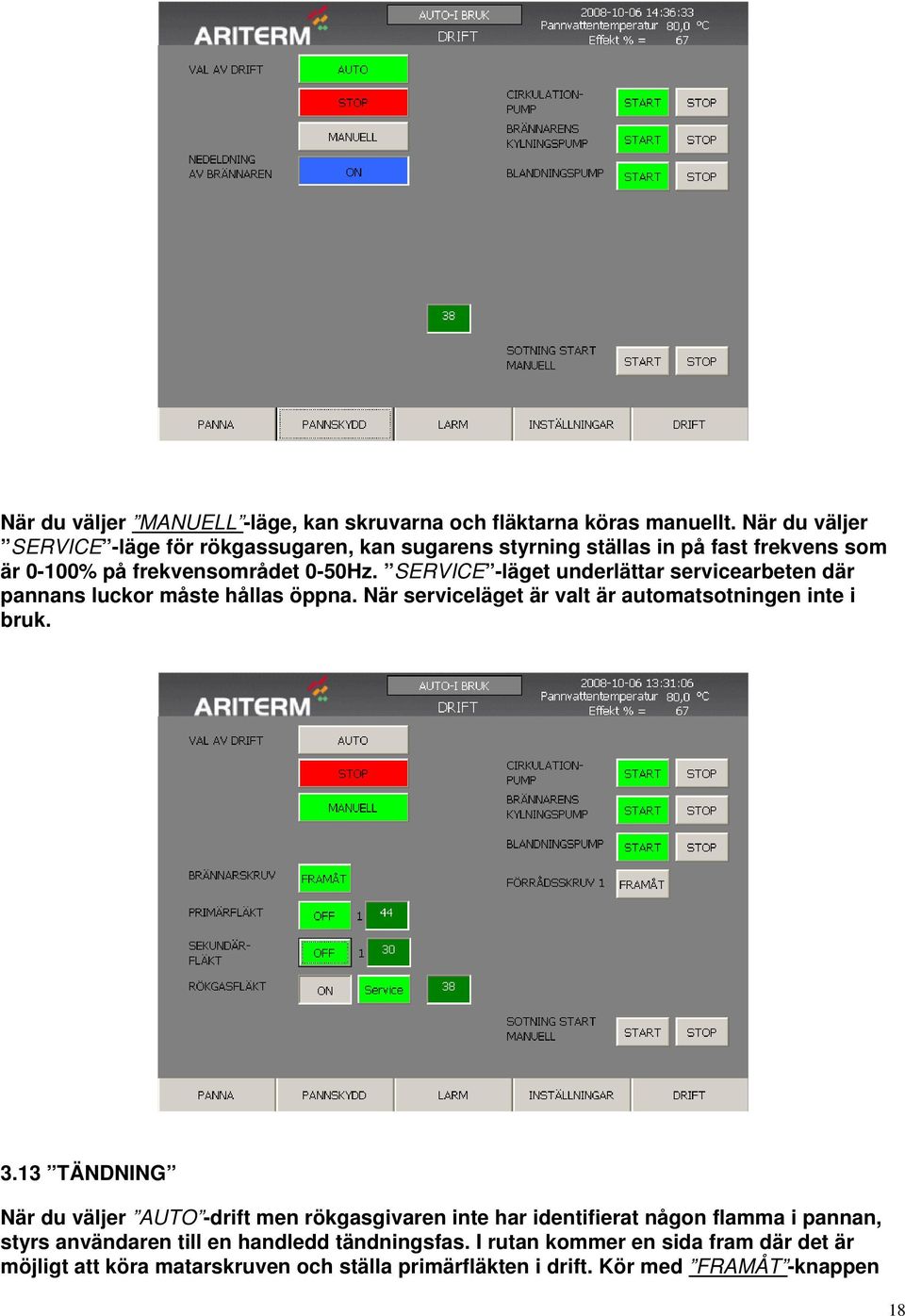 SERVICE -läget underlättar servicearbeten där pannans luckor måste hållas öppna. När serviceläget är valt är automatsotningen inte i bruk. 3.