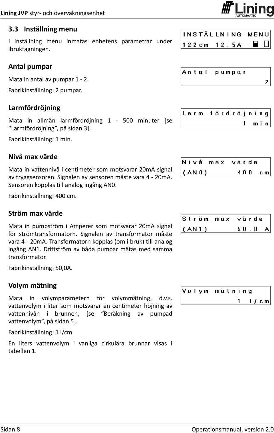 Nivå max värde Mata in vattennivå i centimeter som motsvarar 20mA signal av tryggsensoren. Signalen av sensoren måste vara 4 20mA. Sensoren kopplas till analog ingång AN0. Fabrikinställning: 400 cm.