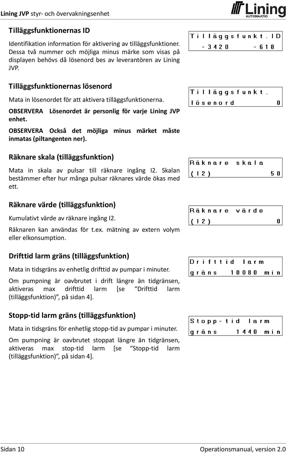 Tilläggsfunktionernas lösenord Mata in lösenordet för att aktivera tilläggsfunktionerna. OBSERVERA Lösenordet är personlig för varje Lining JVP enhet.