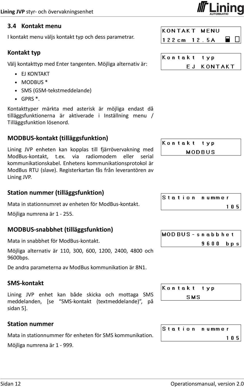 MODBUS kontakt (tilläggsfunktion) Lining JVP enheten kan kopplas till fjärrövervakning med ModBus kontakt, t.ex. via radiomodem eller serial kommunikationskabel.