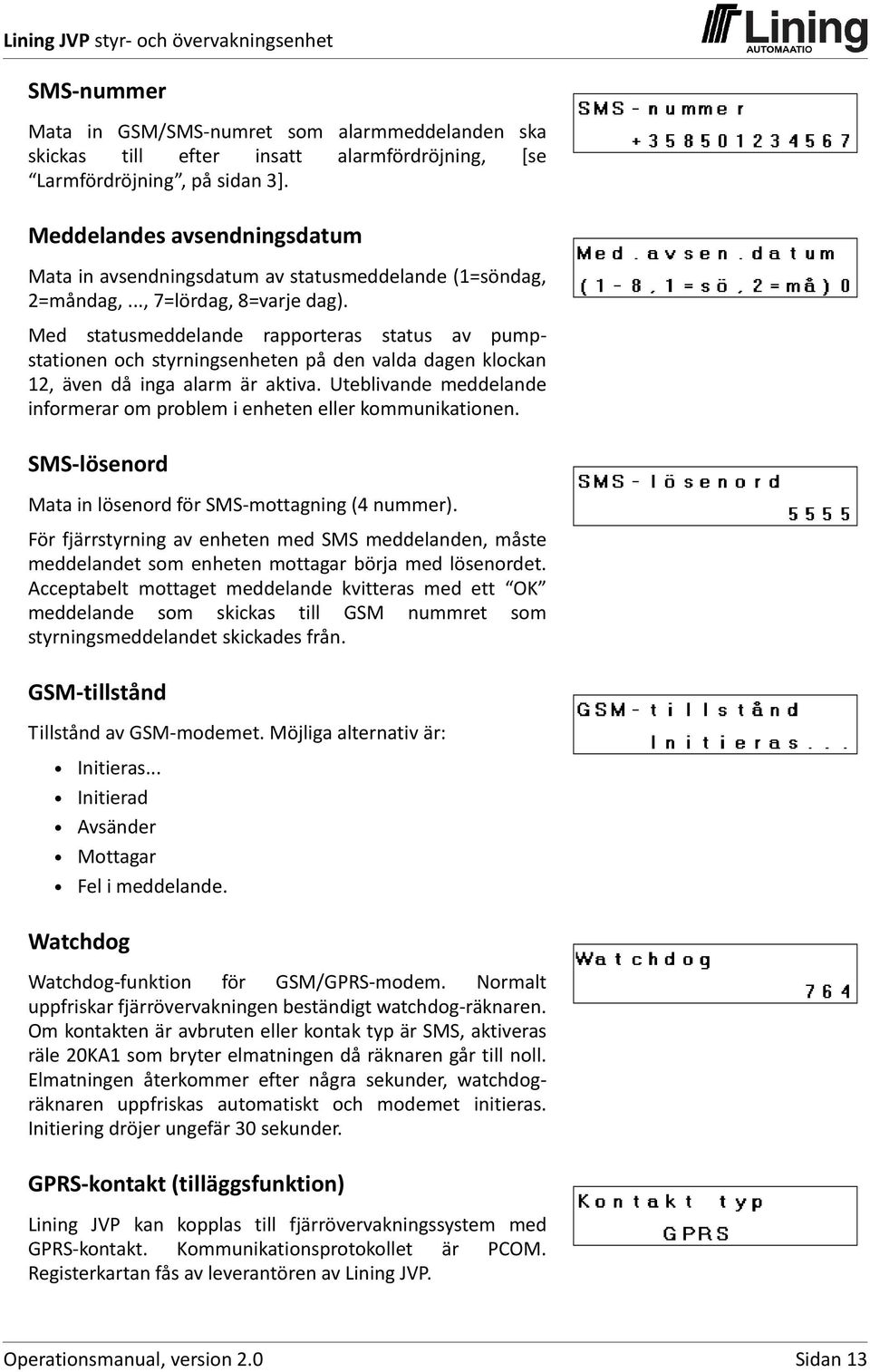 Med statusmeddelande rapporteras status av pumpstationen och styrningsenheten på den valda dagen klockan 12, även då inga alarm är aktiva.