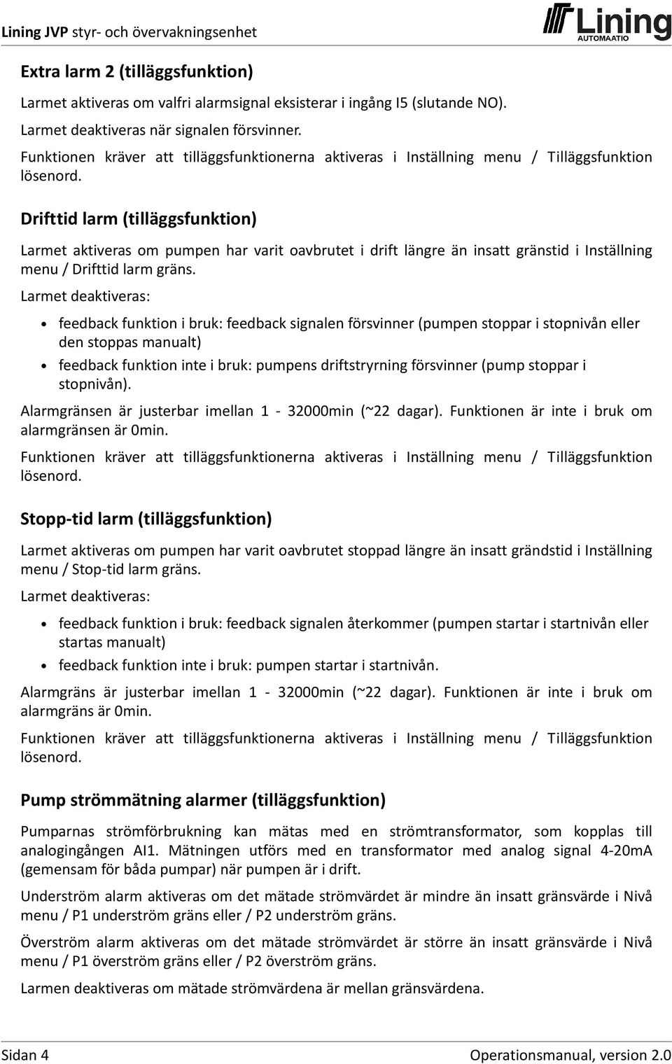 Drifttid larm (tilläggsfunktion) Larmet aktiveras om pumpen har varit oavbrutet i drift längre än insatt gränstid i Inställning menu / Drifttid larm gräns.