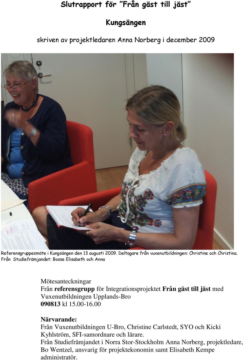 Från Studiefrämjandet: Bosse Elisabeth och Anna Mötesanteckningar Från referensgrupp för Integrationsprojektet Från gäst till jäst med Vuxenutbildningen Upplands-Bro