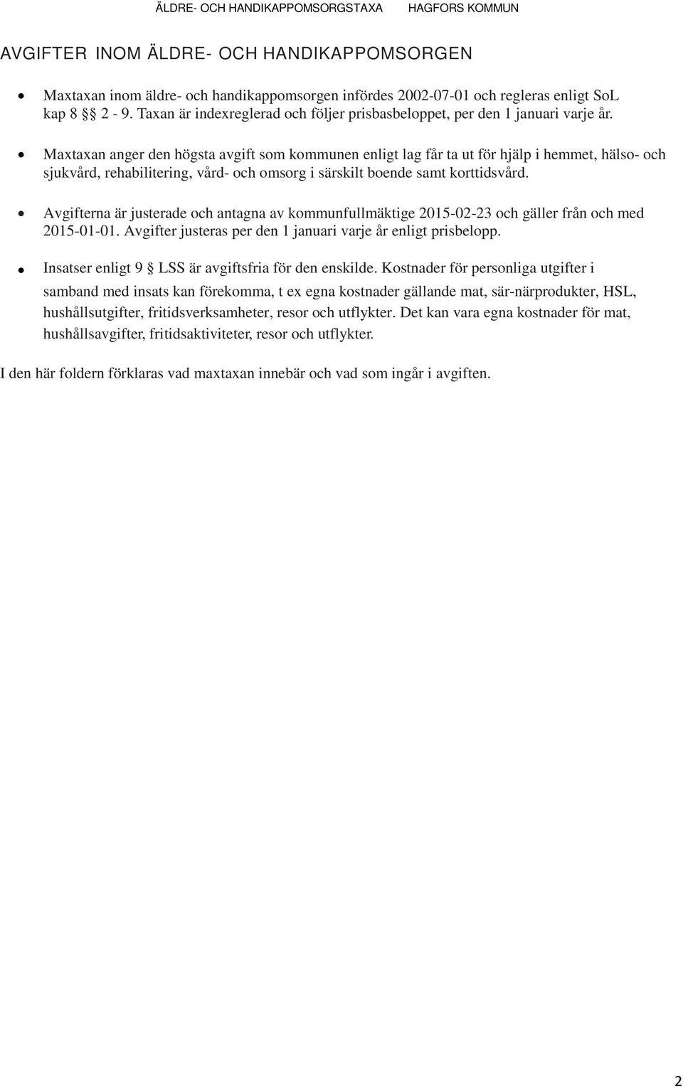 Maxtaxan anger den högsta avgift som kommunen enligt lag får ta ut för hjälp i hemmet, hälso- och sjukvård, rehabilitering, vård- och omsorg i särskilt boende samt korttidsvård.